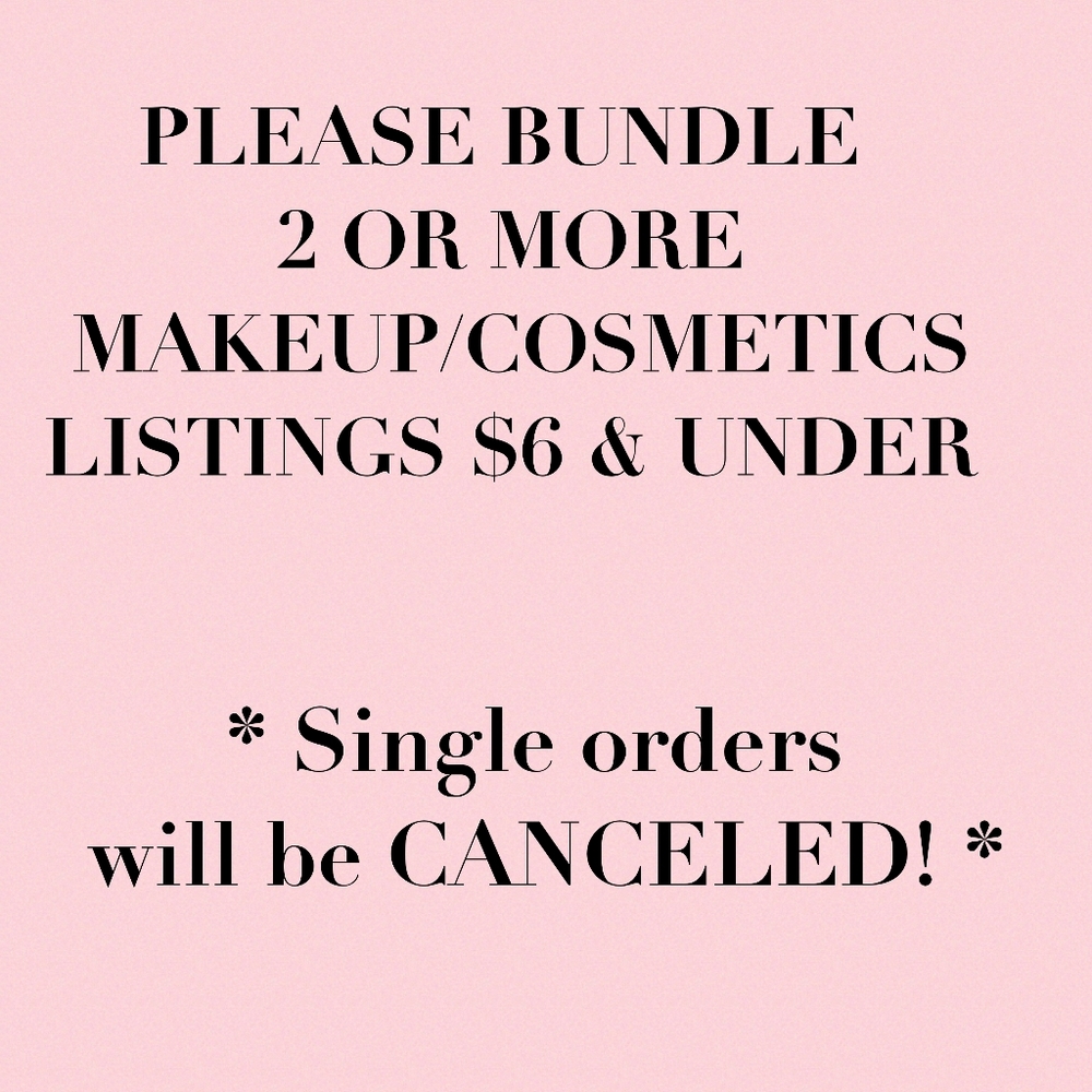 ALL COSMETICS $6 & UNDER MUST BE BUNDLED!  Single orders will be CANCELED!